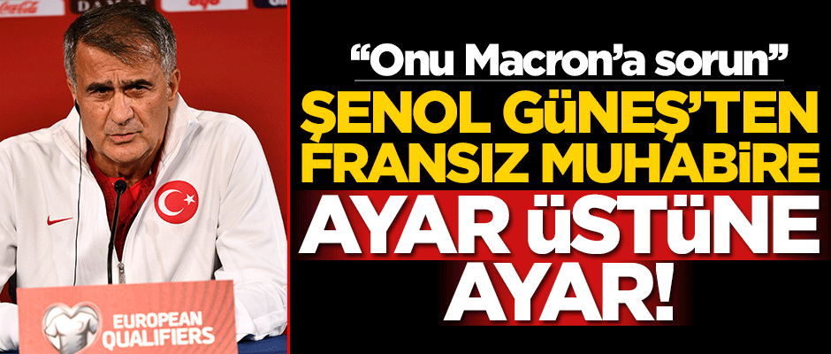 Şenol Güneş Fransız muhabirin skandal sözlerine tokat gibi cevap verdi!