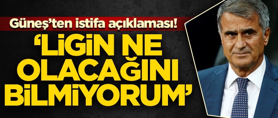 Şenol Güneş'ten istifa açıklaması!