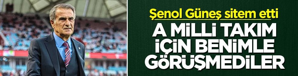 Şenol Güneş'ten sitem dolu sözler: A Milli Takım için benimle görüşmediler