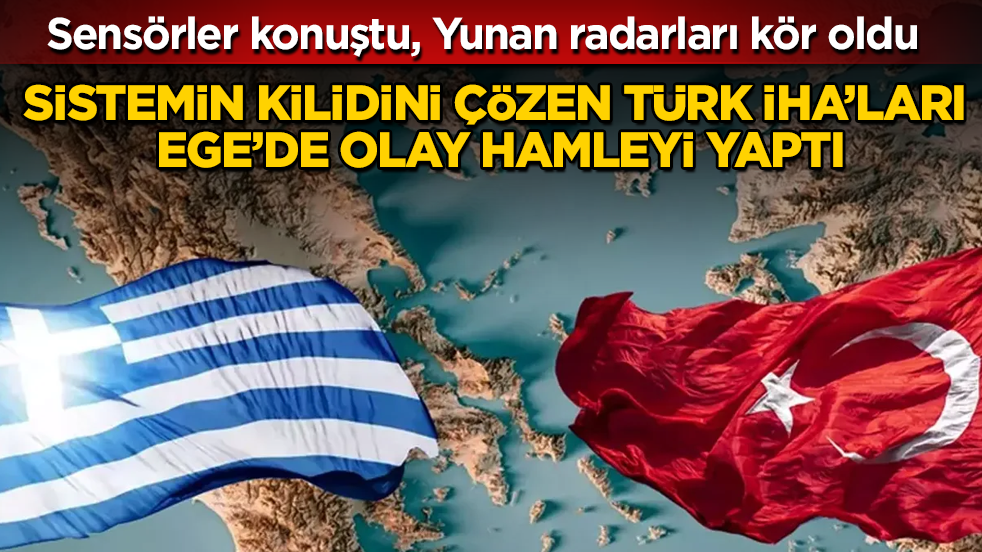 Sensörler konuştu, Yunan radarları kör oldu: Sistemin kilidini çözen Türk İHA’ları Ege’de olay hamleyi yaptı