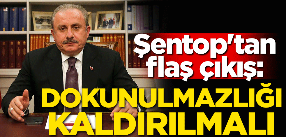 Şentop'tan flaş çıkış: Dokunulmazlığı kaldırılmalı