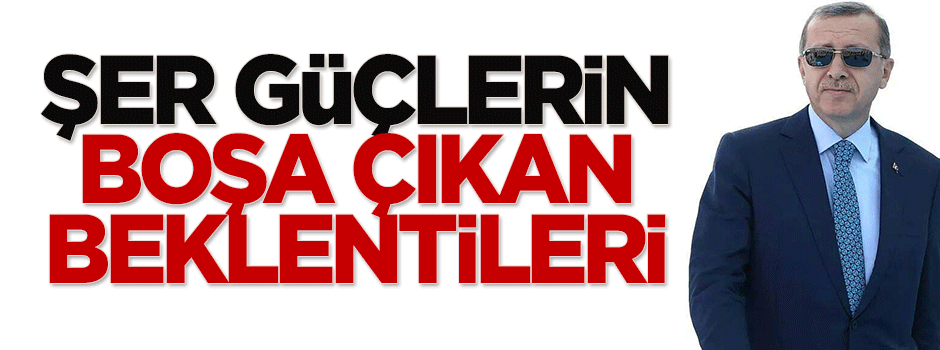 Şer güçlerin boşa çıkan beklentileri