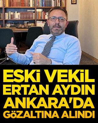 Serbest bırakılan eski vekil Ertan Aydın Ankara'da gözaltına alındı