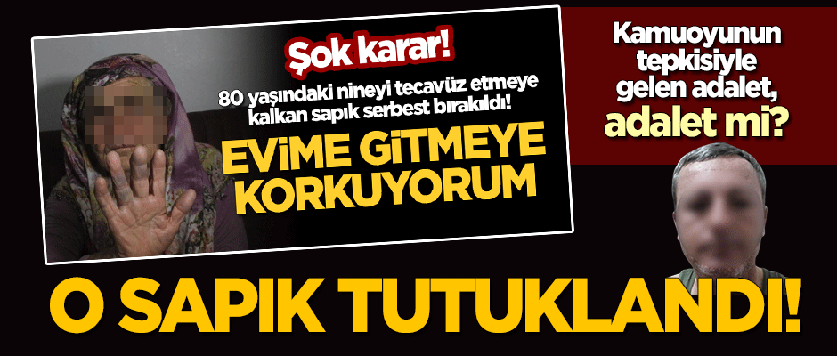 Serbest bırakılınca tepki toplamıştı... 80 yaşındaki nineyi tecavüz etmeye kalkan sapık tutuklandı!
