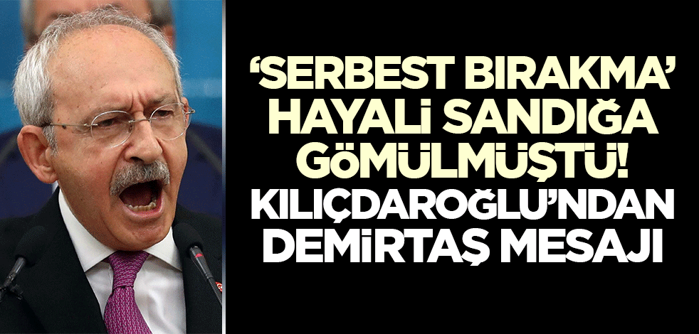 'Serbest bırakma' hayali sandığa gömülmüştü! Kılıçdaroğlu'ndan Selahattin Demirtaş mesajı