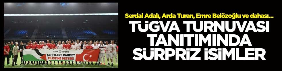 Serdal Adalı, Arda Turan, Emre Belözoğlu ve dahası… TÜGVA turnuvası tanıtımında sürpriz isimler