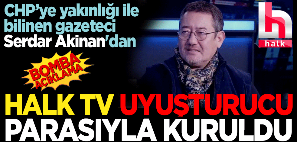 Serdar Akinan'dan Halk TV'ye ilişkin dikkat çeken açıklama! Halk TV Uyuşturucu parasıyla kuruldu