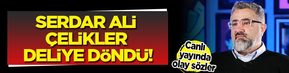 Serdar Ali Çelikler deliye döndü! Gündemi sarsacak sözler...