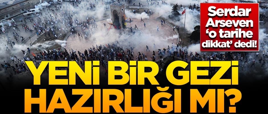 Serdar Arseven 'o tarihe dikkat' dedi! Yeni bir Gezi hazırlığı mı?