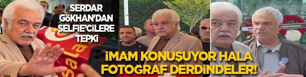 Serdar Gökhan'dan selfie’cilere tepki: İmam konuşuyor hala fotoğraf derdindeler!