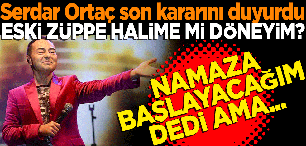 Serdar Ortaç namaza başlayacağım dedi ama…