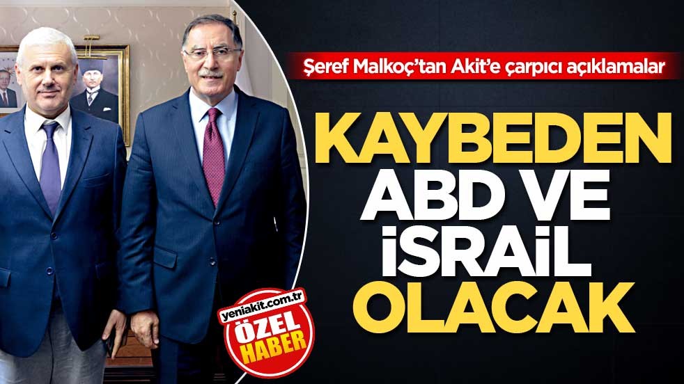 Şeref Malkoç’tan Akit’e çarpıcı açıklamalar! Kaybeden ABD ve İsrail olacak