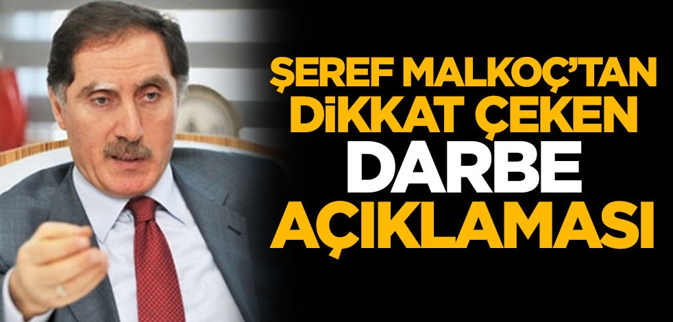 Şeref Malkoç'tan dikkat çeken darbe açıklaması