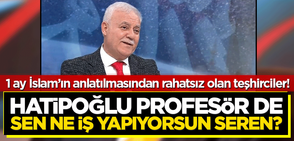 Seren Serengil Nihat Hatipoğlu'nu hedef aldı! Hatipoğlu Profesör de senin işin ne Seren?