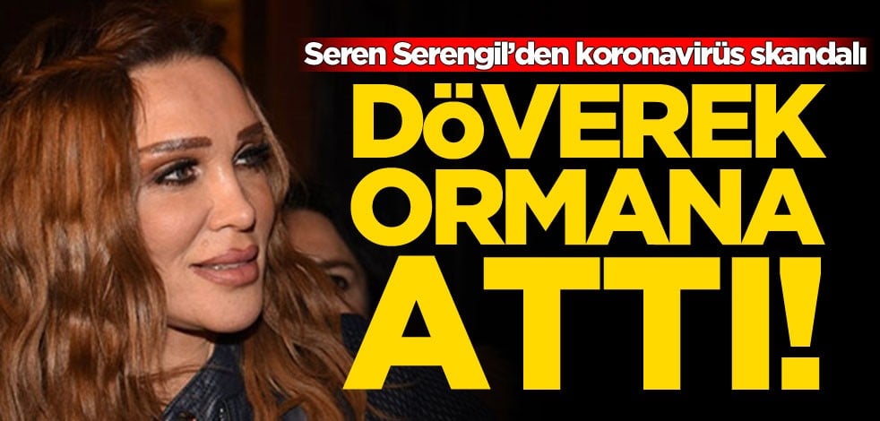 Seren Serengil’den koronavirüs skandalı! Dövüp ormana attı