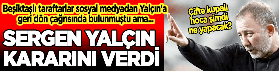 Sergen Yalçın kararını verdi