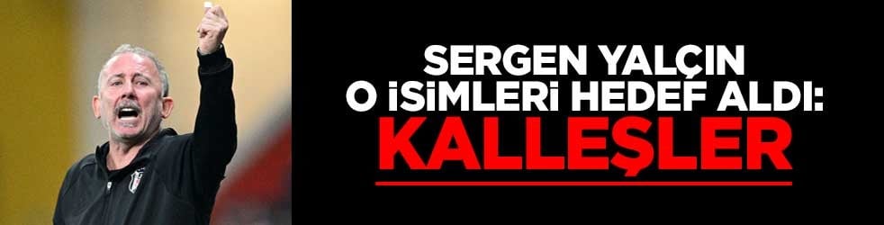 Sergen Yalçın o isimleri hedef aldı: Kalleşler bunlar!