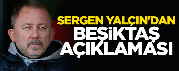 Sergen Yalçın'dan Beşiktaş açıklaması
