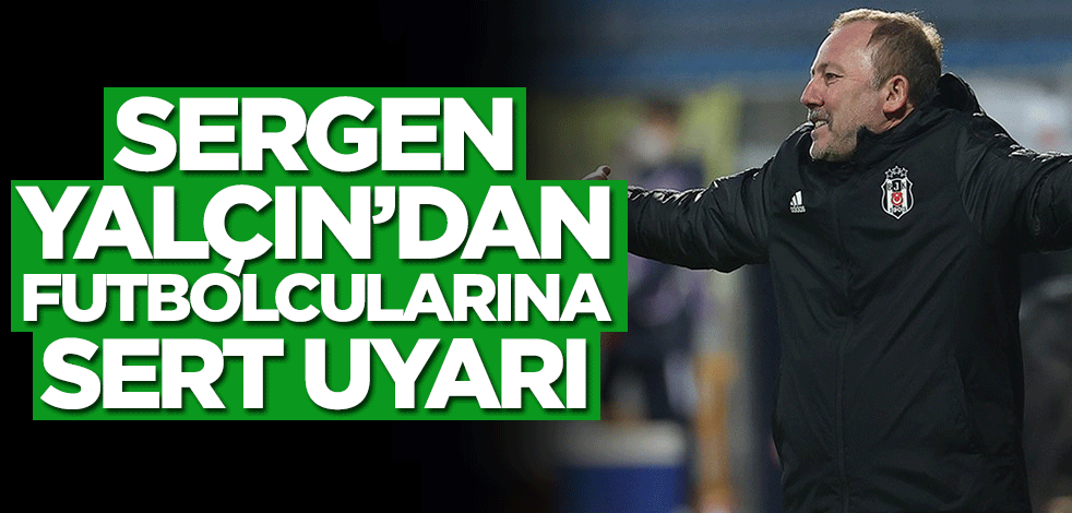 Sergen Yalçın'dan futbolcularına sert uyarı! "Artık uyarmam, gereğini yaparım"