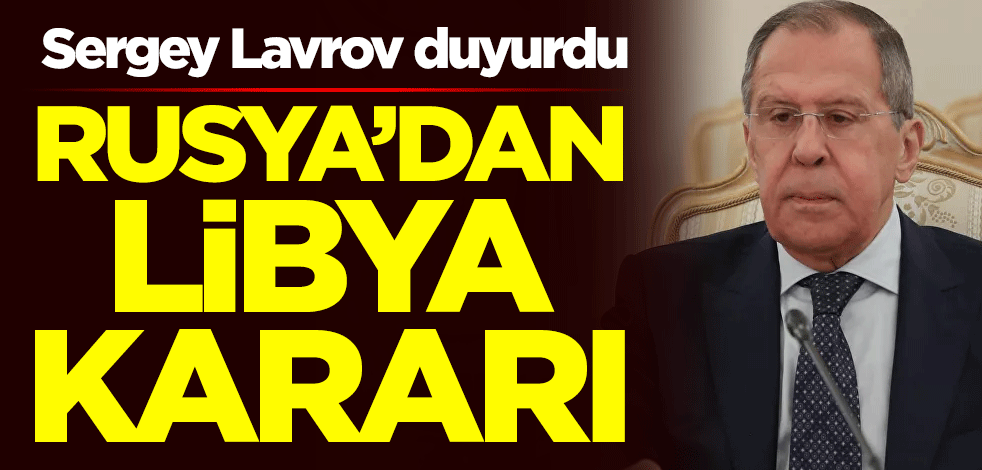 Sergey Lavrov duyurdu... Rusya'dan Libya kararı