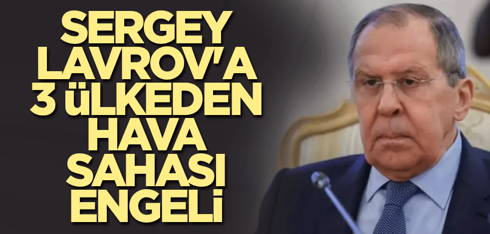 Sergey Lavrov'a 3 ülkeden hava sahası engeli