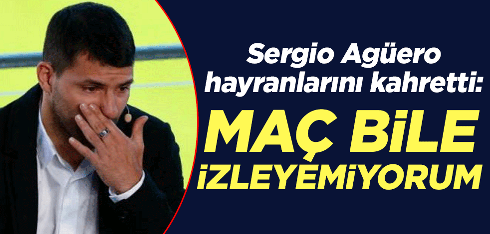Sergio Agüero hayranlarını kahretti: Maç bile izleyemiyorum