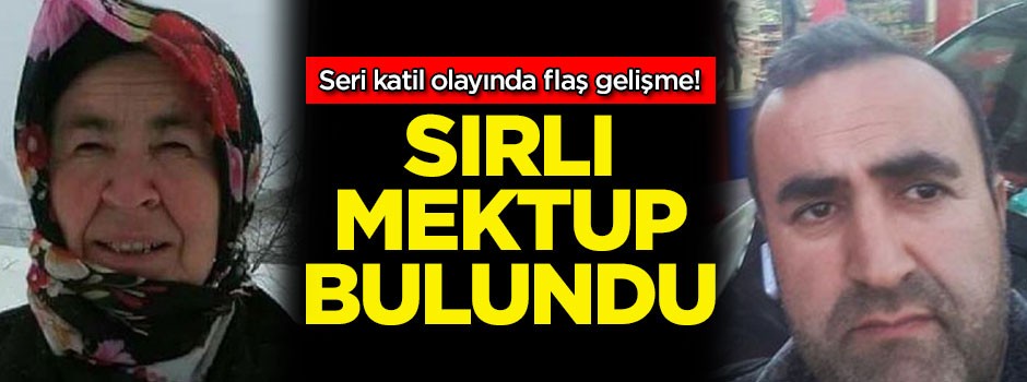 Seri katil olayında flaş gelişme! Sırlı mektup bulundu