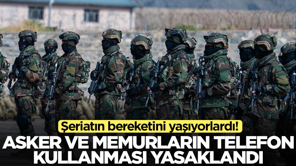 Şeriatın bereketini yaşıyorlardı: Asker ve memurların akıllı telefon kullanması yasaklandı