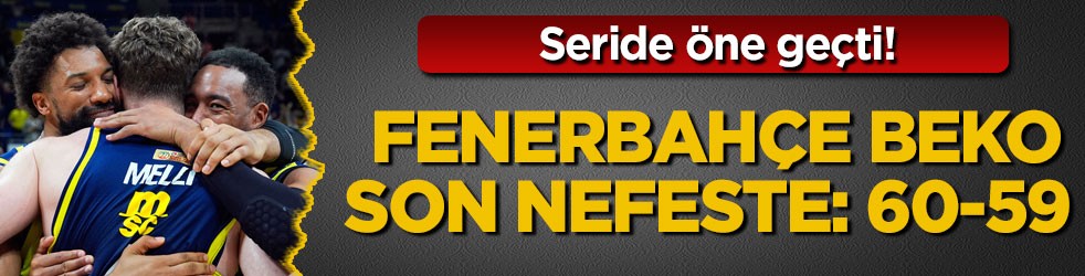 Seride öne geçti! Fenerbahçe Beko son nefeste: 60-59