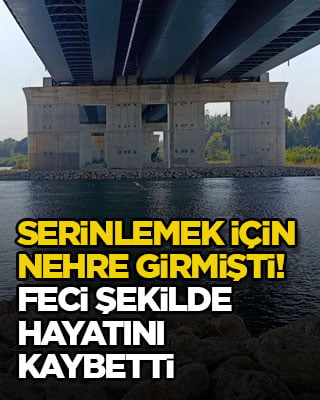 Serinlemek için nehre girmişti! Feci şekilde hayatını kaybetti