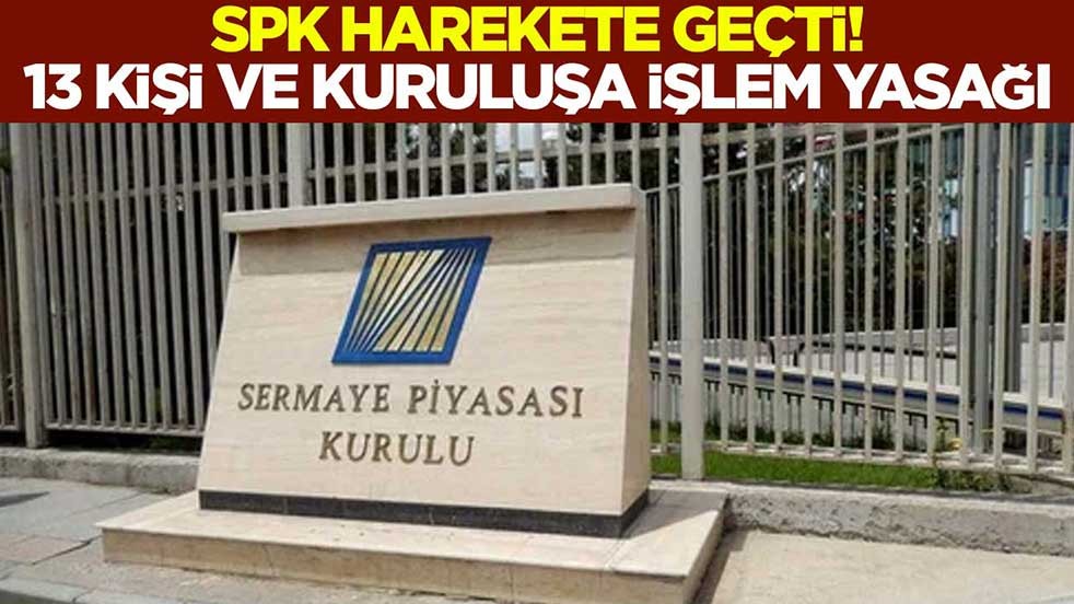 Sermaye Piyasası Kurulu (SPK) harekete geçti! 13 kişi ve kuruluşa 2 yıllık işlem yasağı