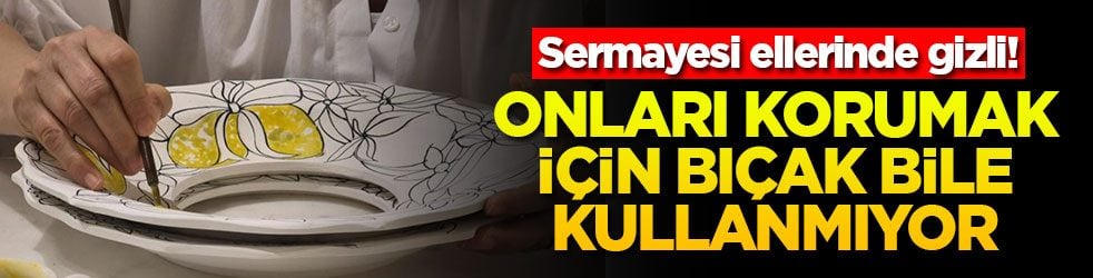 Sermayesi ellerinde gizli! Onları korumak için bıçak bile kullanmıyor