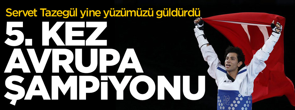 Servet Tazegül, üst üste 5. kez Avrupa şampiyonu oldu