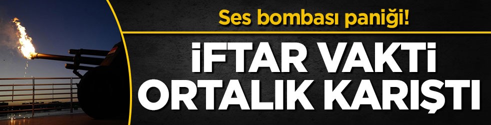 Ses bombası paniği! İftar vakti ortalık karıştı