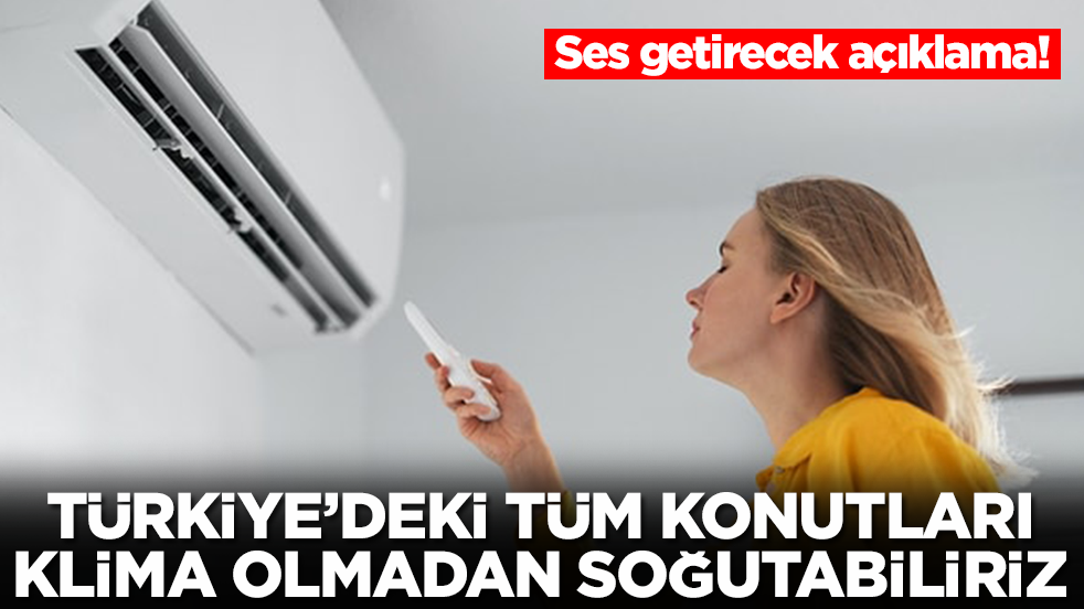 Ses getirecek açıklama: Türkiye'deki tüm konutları klima olmadan soğutabiliriz