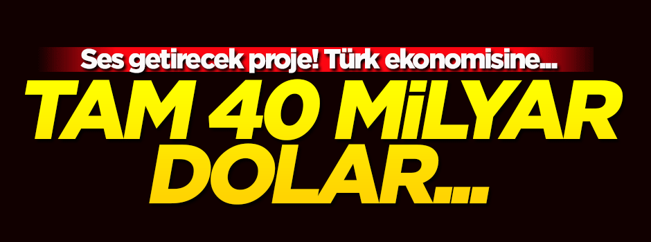 Ses getirecek! Türkiye'ye tam 40 milyar dolar...