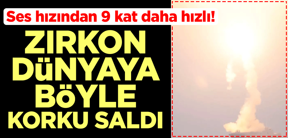 Ses hızından 9 kat daha hızlı! Zirkon dünyaya böyle korku saldı