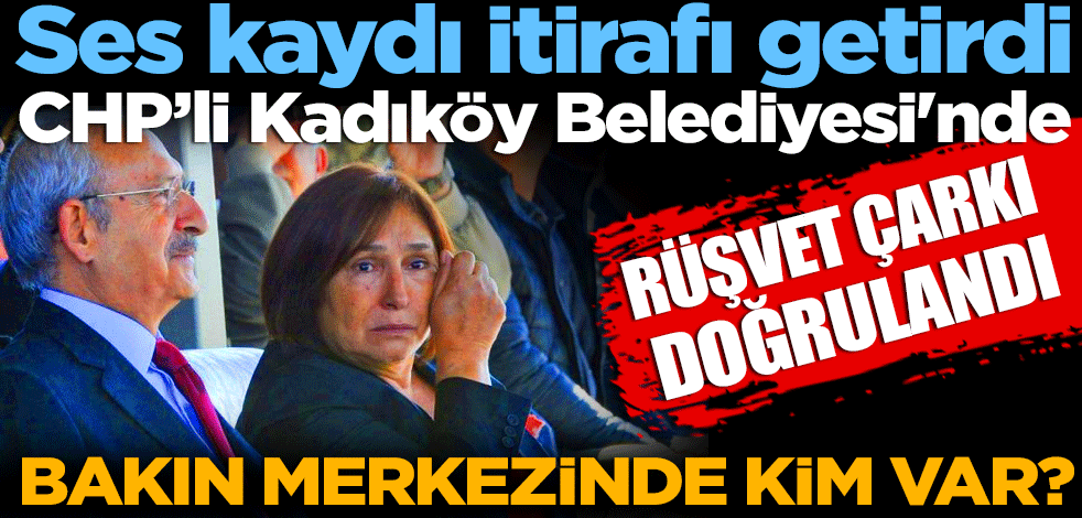 Ses kaydı itirafı getirdi! CHP’li Kadıköy Belediyesi'ndeki rüşvet çarkı doğrulandı