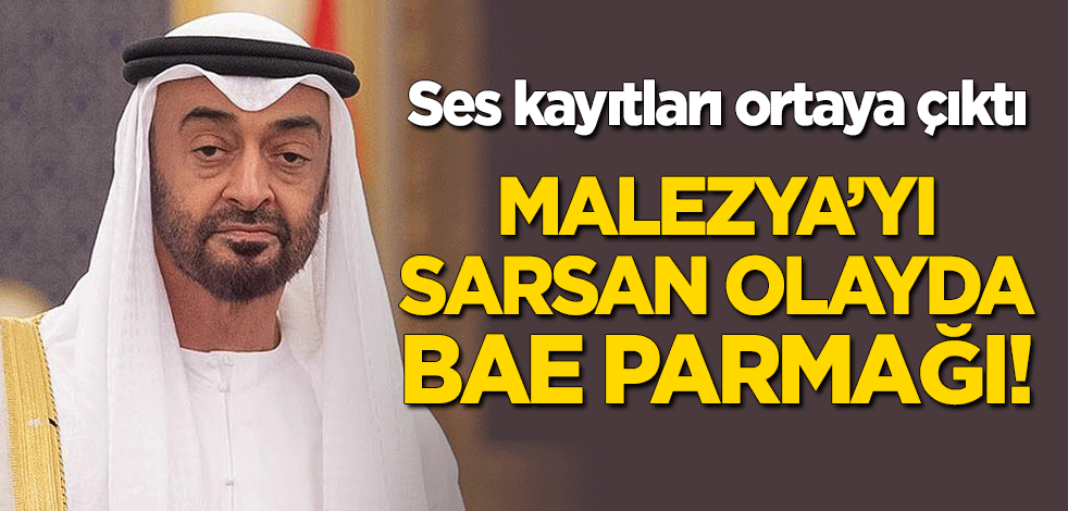 Ses kayıtları ortaya çıktı: Malezya'yı sarsan olayda BAE parmağı!