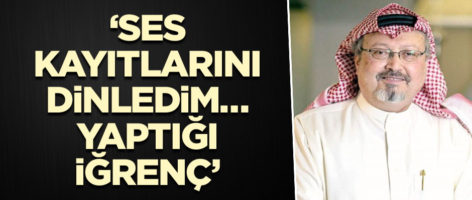 'Ses kayıtlarını dinledim, yaptığı iğrenç...'