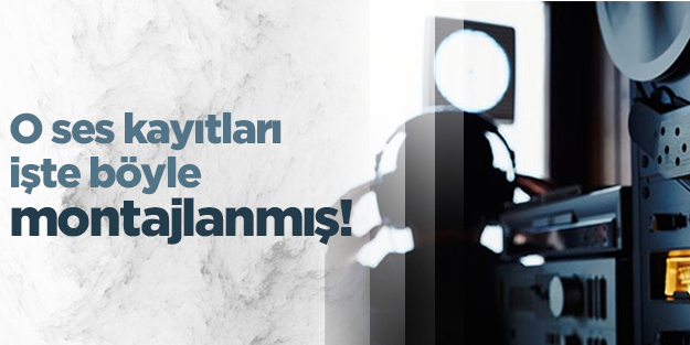 Ses kayıtlarını he-ce-le-ye-rek montajlamışlar