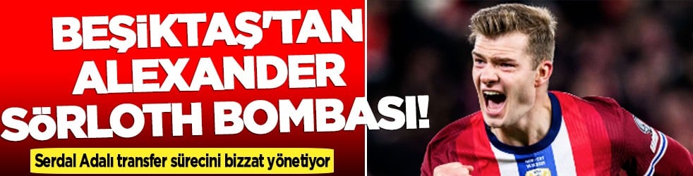 Sessiz sedasız gemiyi yürütüyor Serdal Başkan: Beşiktaş'tan Alexander Sörloth bombası! Elini çabuk tuttu