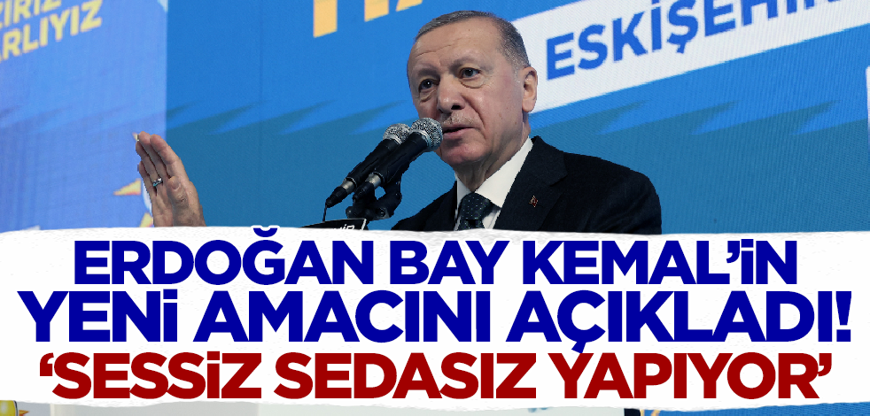 Sessiz sedasız yapıyor! Erdoğan bay Kemal'in yeni amacını açıkladı