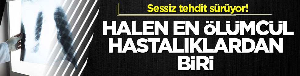 Sessiz tehdit sürüyor! Halen en ölümcül hastalıklardan biri