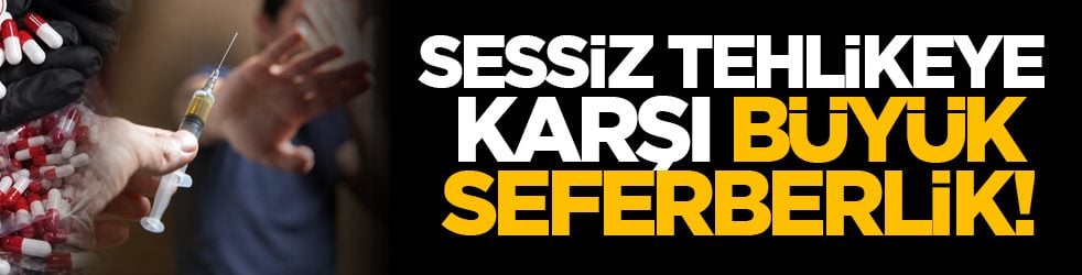 Sessiz tehlikeye karşı büyük seferberlik!