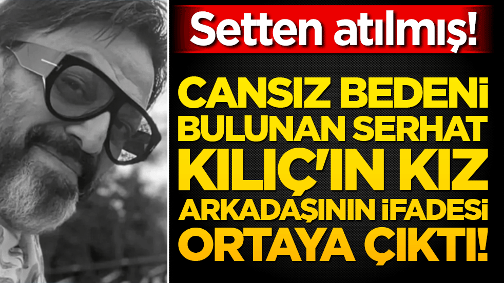 Setten atılmış! Kağıthane'deki evinde tekli koltukta cansız bedeni bulunan Serhat Kılıç'ın sevgilisinin ifadesi ortaya çıktı!