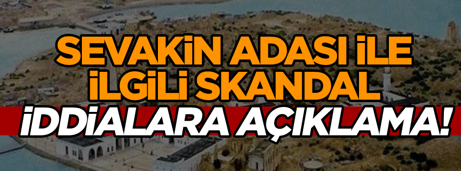 Sevakin Adası ile ilgili skandal iddialara açıklama!