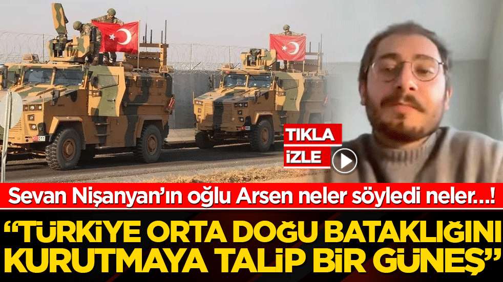 Sevan Nişanyan’ın oğlu Arsen neler söyledi neler…! “Türkiye orta doğu bataklığını kurutmaya talip bir güneş”