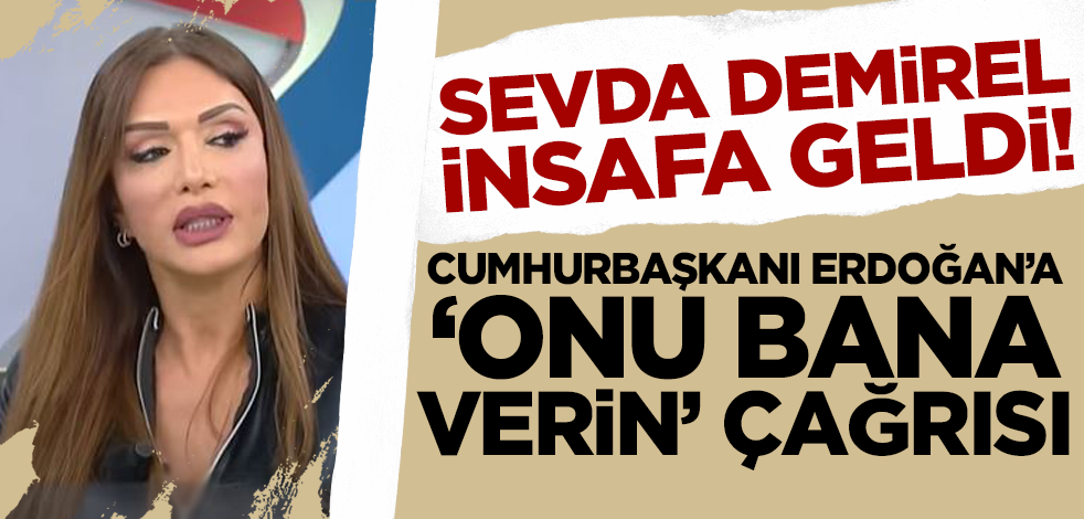 Sevda Demirel insafa geldi! Cumhurbaşkanı Erdoğan'a 'onu bana verin' çağrısı