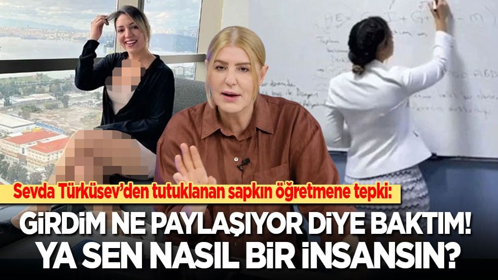 Sevda Türküsev'den tutuklanan sapkın öğretmene tepki: Girdim ne paylaşıyor diye baktım! Ya sen nasıl bir insansın?